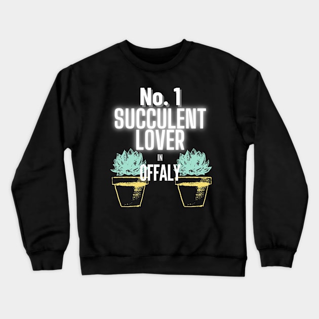 The No.1 Succulent Lover In Offaly Crewneck Sweatshirt by The Bralton Company